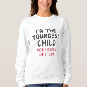 Youngest Child – The Rules Don't Apply to Me Funny Sweatshirt