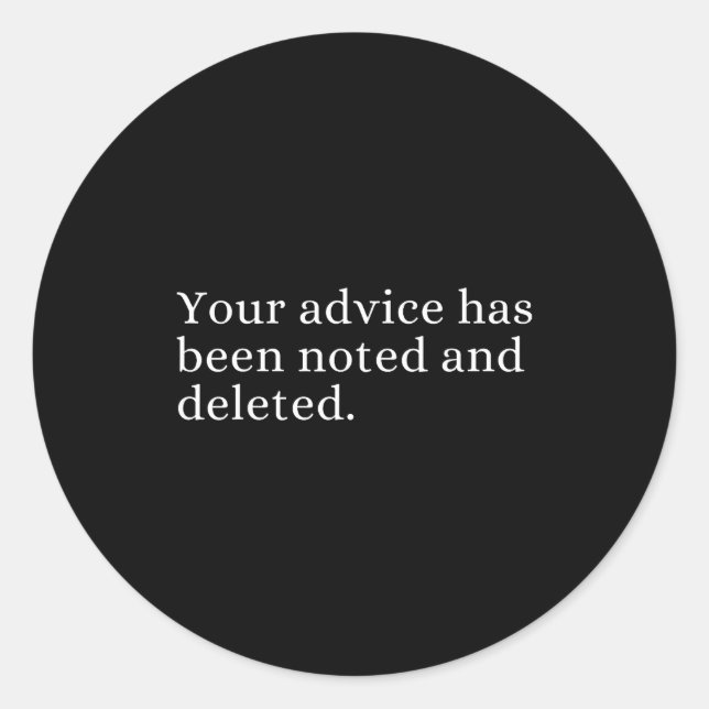 Your Advice Has Been Noted And Deleted Sarcastic H Classic Round Sticker (Front)