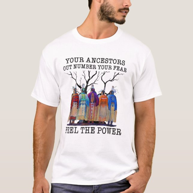 Your Ancestors Out Number Your Fear Native America T-Shirt (Front)