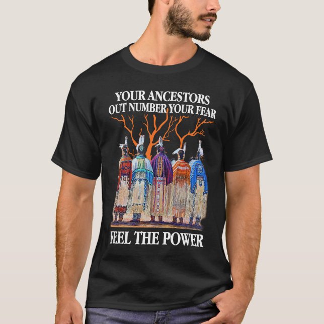 Your Ancestors Out Number Your Fear Native America T-Shirt (Front)