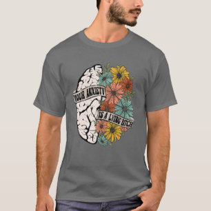 Your Anxienty Is A Lying B.Itch Brain Flower T-Shirt