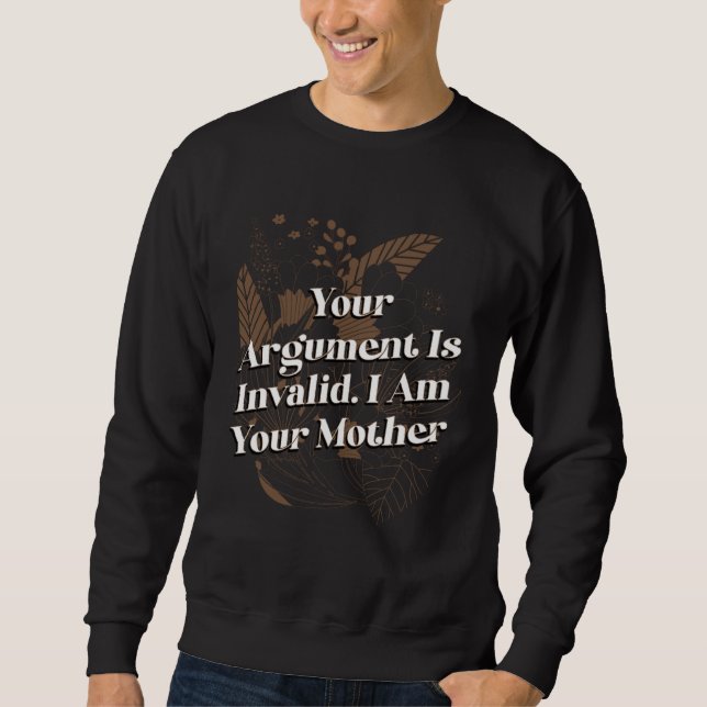 Your Argument Is Invalid Mom Sayings Mother Quotes Sweatshirt (Front)