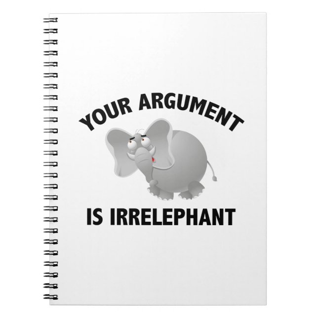 Your Argument Is Irrelephant Spiral Notebook (Front)