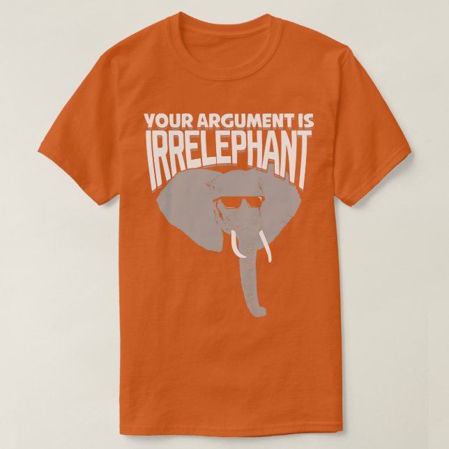 Your Argument Is Irrelephant  T-Shirt (Design Front)