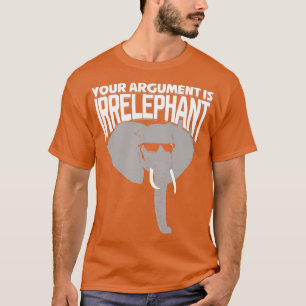 Your Argument Is Irrelephant T-Shirt