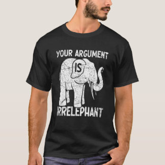 Your Argument Is Irrelephant T-Shirt