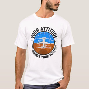 Your Attitude Determines Your Altitude Pilot Airpl T-Shirt