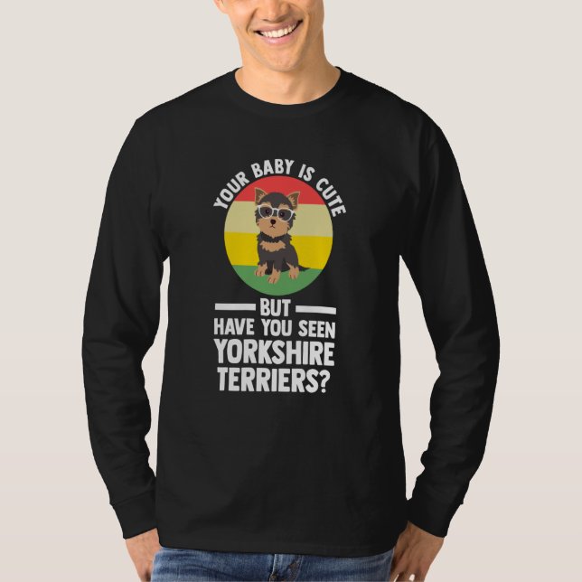 your baby is cute but yorkshire terrier yorkshire  T-Shirt (Front)