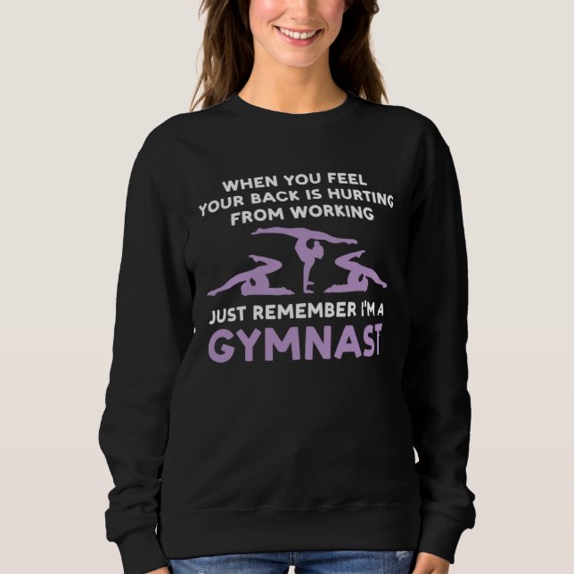 your back is hurting working remember I m gysmnast Sweatshirt (Front)