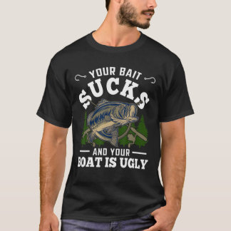 Your Bait Sucks And Your Boat Is Ugly Fishing Fish T-Shirt