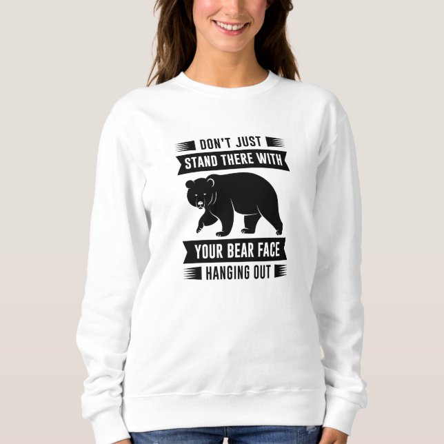 Your Bear Face Hanging Out Sweatshirt (Front)