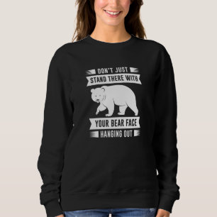 Your Bear Face Hanging Out Sweatshirt