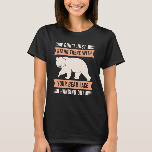Your Bear Face Hanging Out T-Shirt (Front)