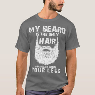 Your beard is only hair that should be between you T-Shirt