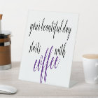 your beautiful day starts with coffee