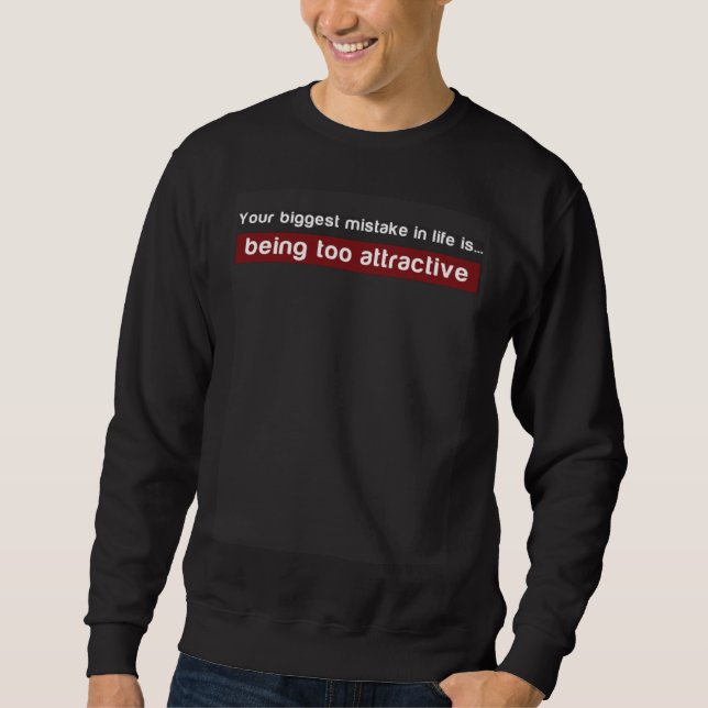 Your biggest mistake in life is being too attracti sweatshirt (Front)