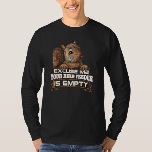 Your Bird Feeder Empty  Squirrel Saying Humourous T-Shirt
