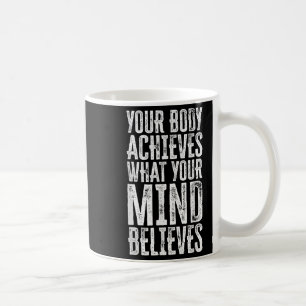 Your Body Achieves What Your Mind Believes Motivat Coffee Mug