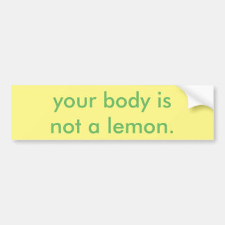 your body is not a lemon. bumper sticker