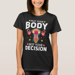 Your Body Not Your Decision Pro Choice Feminist T-Shirt