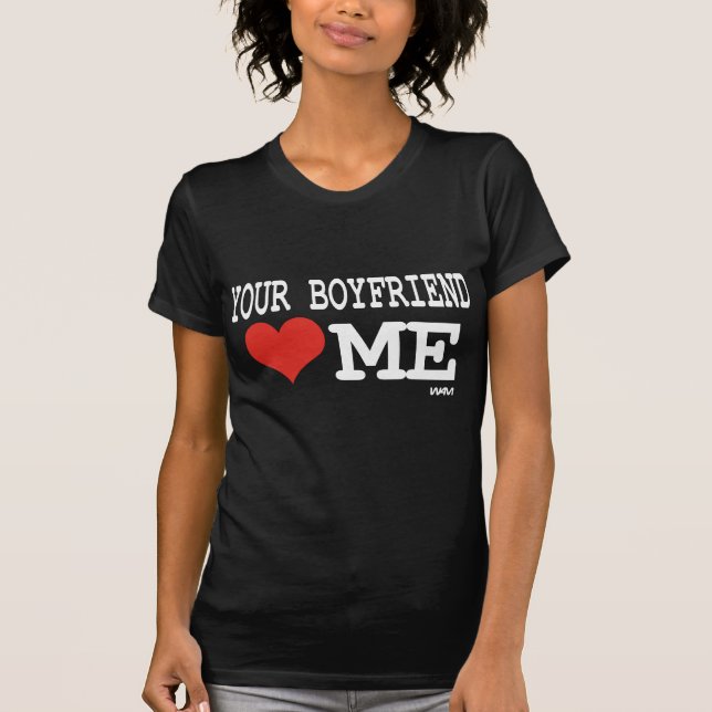 Your boyfriend loves me T-Shirt (Front)