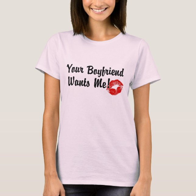 your boyfriend wants me T-Shirt (Front)
