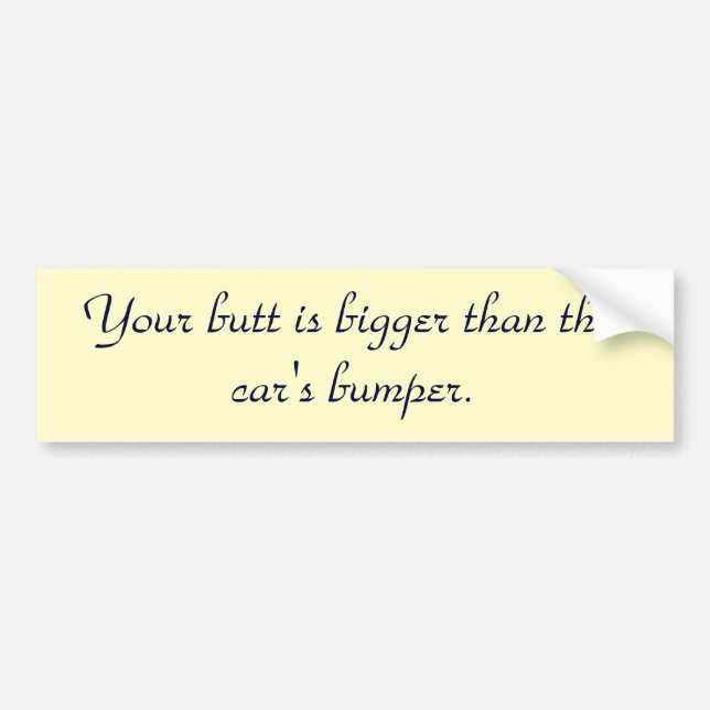 your-butt-is-bigger-than-this-car's-bumper-01 bumper sticker (Front)