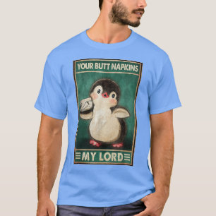Your butt napkins my lord penguins funny saying  T-Shirt