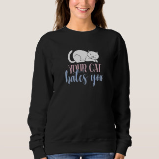 Your Cat Hates You Anti Cat Hater Sweatshirt