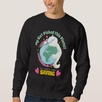 Your Cat Picked This Planet So Save Earth Cute Sweatshirt