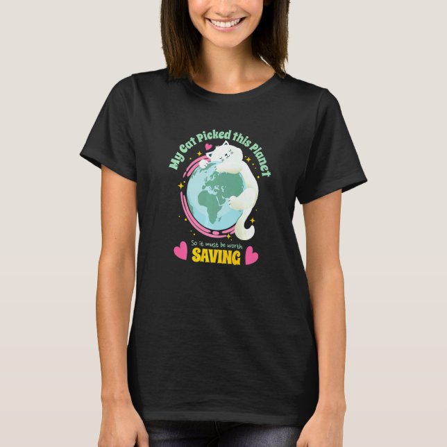 Your Cat Picked This Planet So Save Earth   Cute T-Shirt (Front)