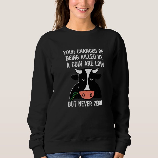 Your Chances Of Being Killed By A Cow Are Low Sweatshirt (Front)