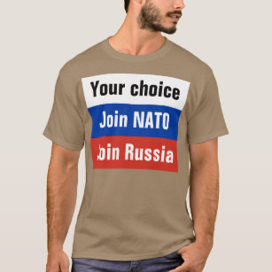 Your choice, Join NATO or Join Russia T-Shirt