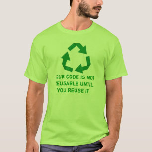 Your code is not reusable until you reuse it T-Shirt