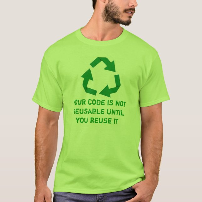 Your code is not reusable until you reuse it T-Shirt (Front)