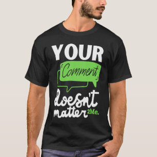 Your comment doesn't matter 2Me 2MePeriod Green T-Shirt