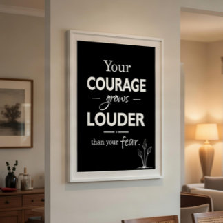 Your courage grows louder than your fear poster