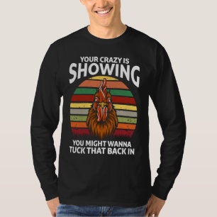 Your Crazy Is Showing You Might Wanna Rooster T-Shirt
