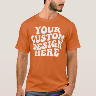 Your Custom Design Here T-Shirt