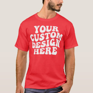 Your Custom Design Here T-Shirt
