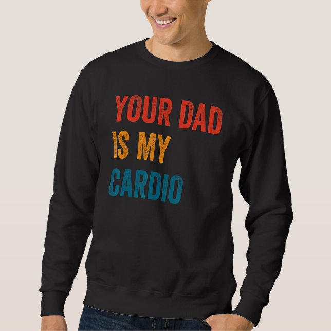 Your Dad Is My Cardio  2 Sweatshirt (Front)