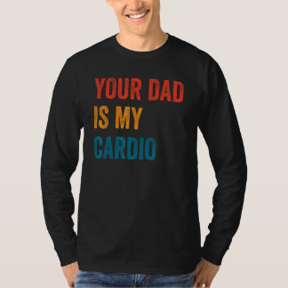 Your Dad Is My Cardio  2 T-Shirt