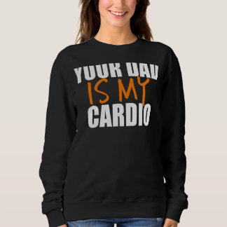 Your Dad Is My Cardio Back Print Sweatshirt