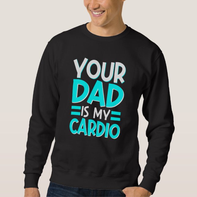 Your Dad Is My Cardio Best Mum Ever Motherhood Mam Sweatshirt (Front)