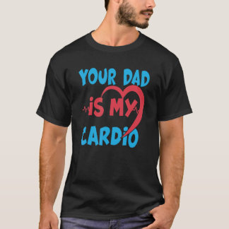 Your Dad Is My Cardio Dad Is My Favourite Cardio W T-Shirt