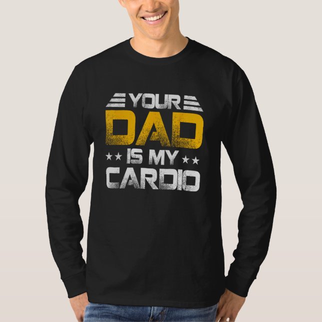Your Dad Is My Cardio Fathers Day Womens Mens T-Shirt (Front)