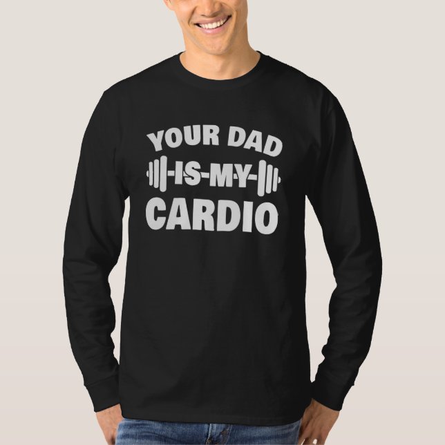 Your Dad Is My Cardio Fathers Day Womens Mens T-Shirt (Front)