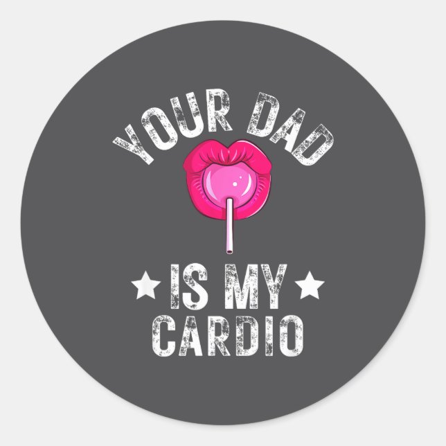 Your Dad Is My Cardio Funny Quotes Pun Humor Sarca Classic Round Sticker (Front)