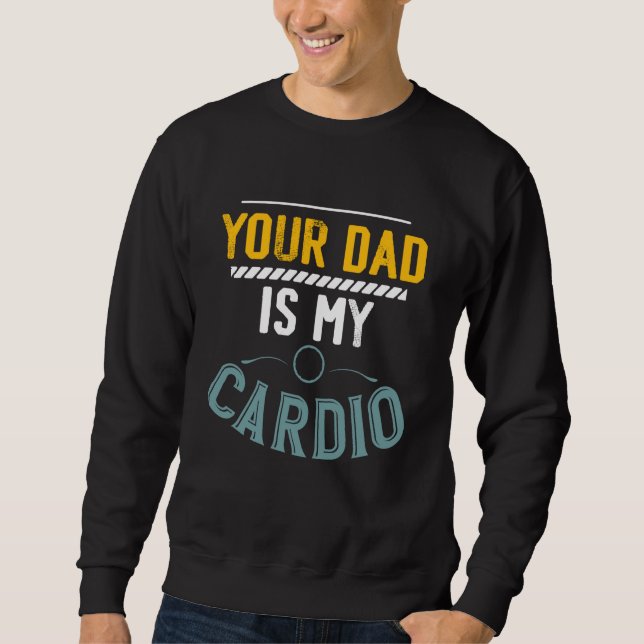 Your Dad Is My Cardio Gym Exercise Fitness Lifting Sweatshirt (Front)
