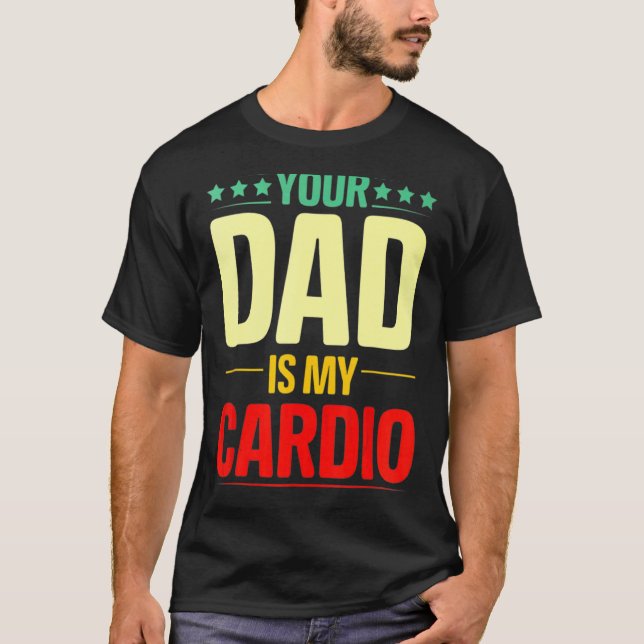 Your Dad Is My Cardio Gym Weightlifting Powerlifte T-Shirt (Front)